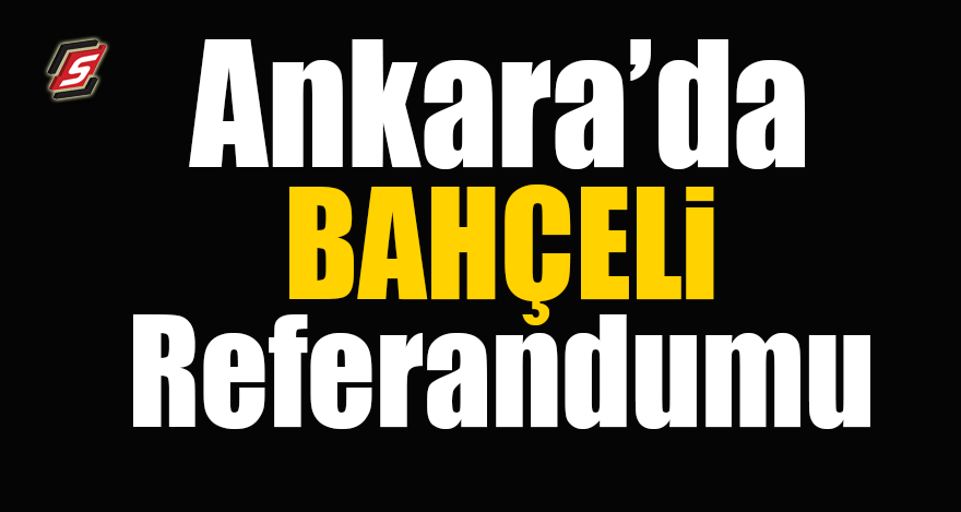 Ankara’da Bahçeli referandumu
