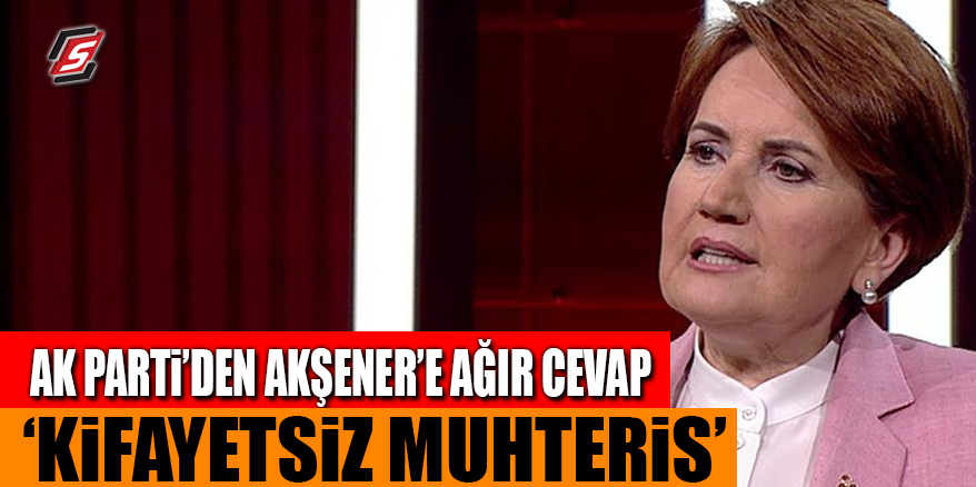 AK Parti’den Akşener’e ağır cevap! ‘Kifayetsiz muhteris’