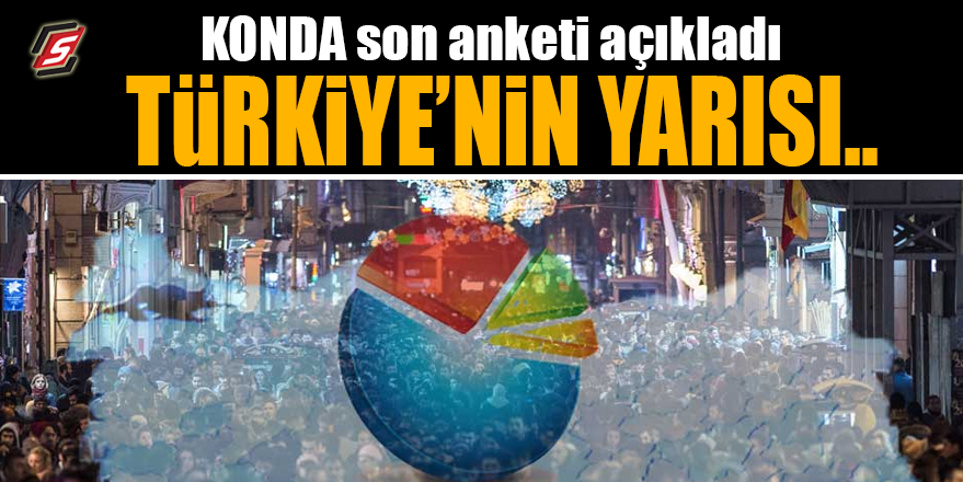 KONDA son anketi açıkladı! Türkiye’nin yarısı…