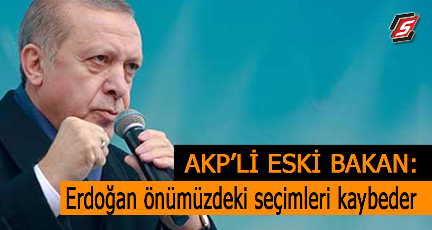 AKP’li eski bakan: Erdoğan önümüzdeki seçimleri kaybeder
