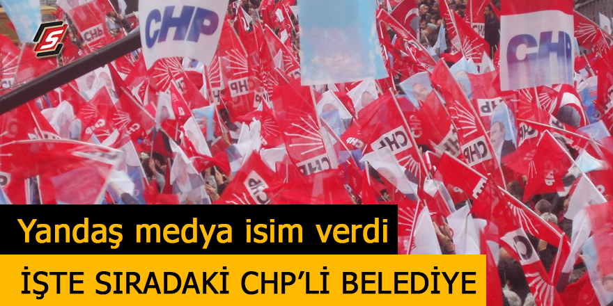 Yandaş medya isim verdi! İşte sıradaki CHP'li belediye