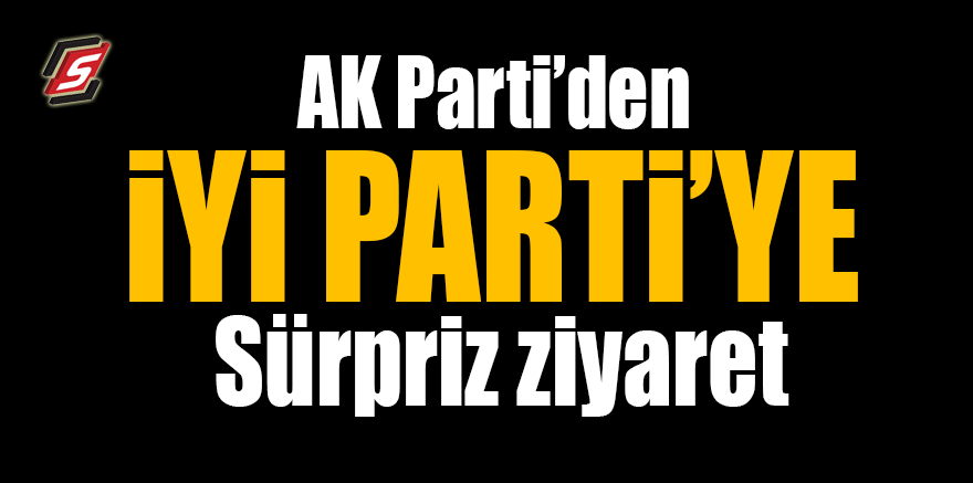 AKP'den İYİ Parti'ye sürpriz ziyaret