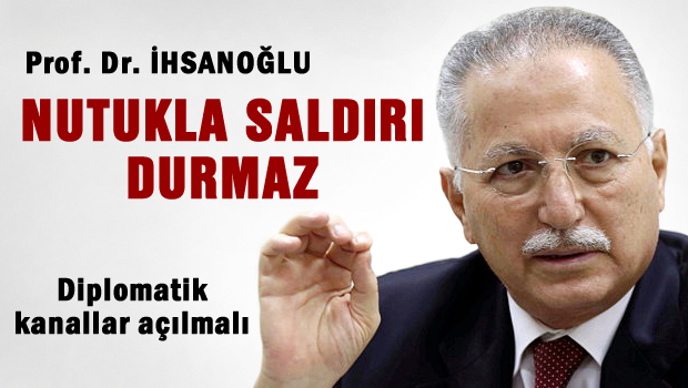İHSANOĞLU 'Nutukla saldırı durmuyor'