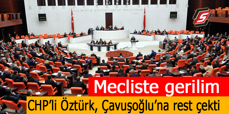 Mecliste gerilim! CHP'li Öztürk, Çavuşoğlu'na rest çekti