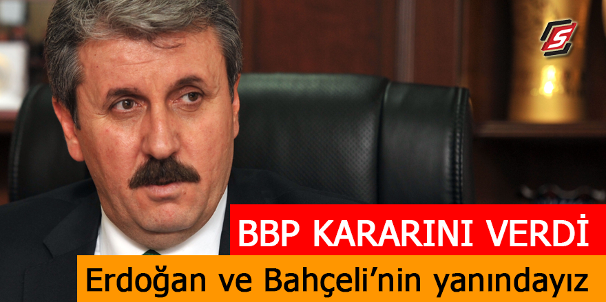 BBP kararını verdi! Erdoğan ve Bahçeli'nin yanındayız