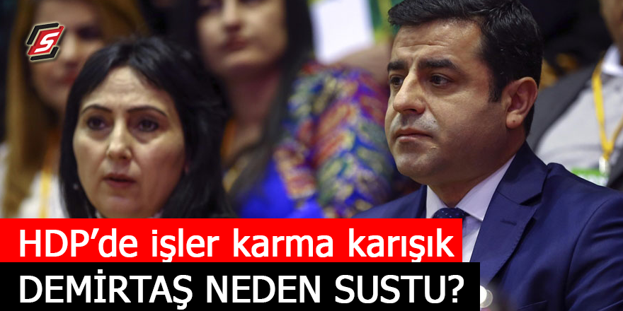 HDP'de işler karma karışık! Demirtaş neden sustu?