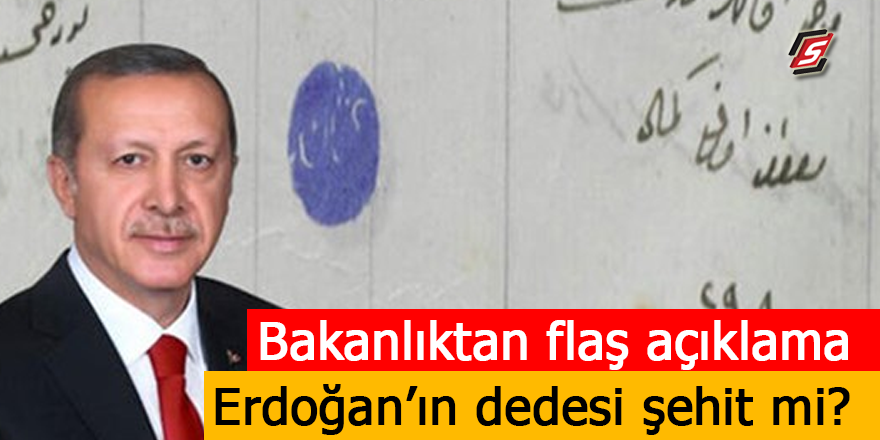 Erdoğan’ın dedesi şehit mi? Bakanlıktan flaş açıklama