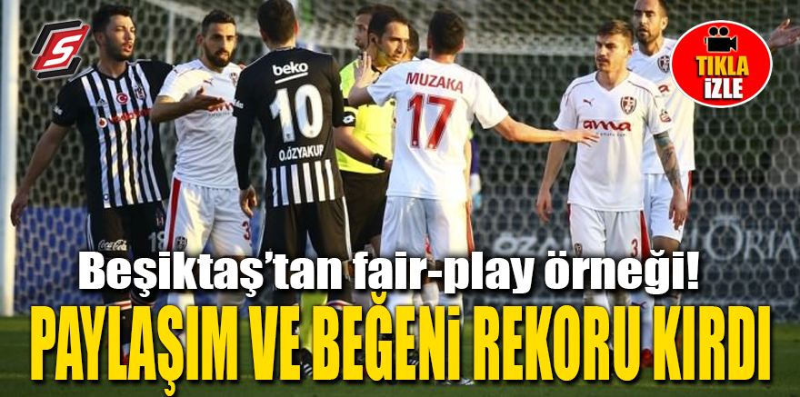 Beşiktaş’tan fair-play örneği! Paylaşım ve beğeni rekoru kırdı