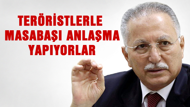 'Teröristlerle masabaşı anlaşma yapıyorlar'