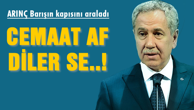 Arınç 'Cemaat af diler se...!'