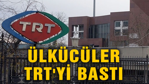 Ülkücüler TRT'yi bastı