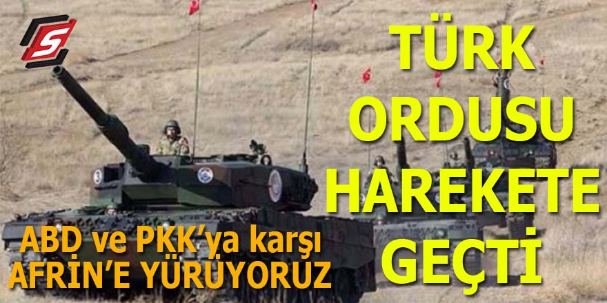 Türk Ordusu harekete geçti: Afrin'e yürüyoruz!