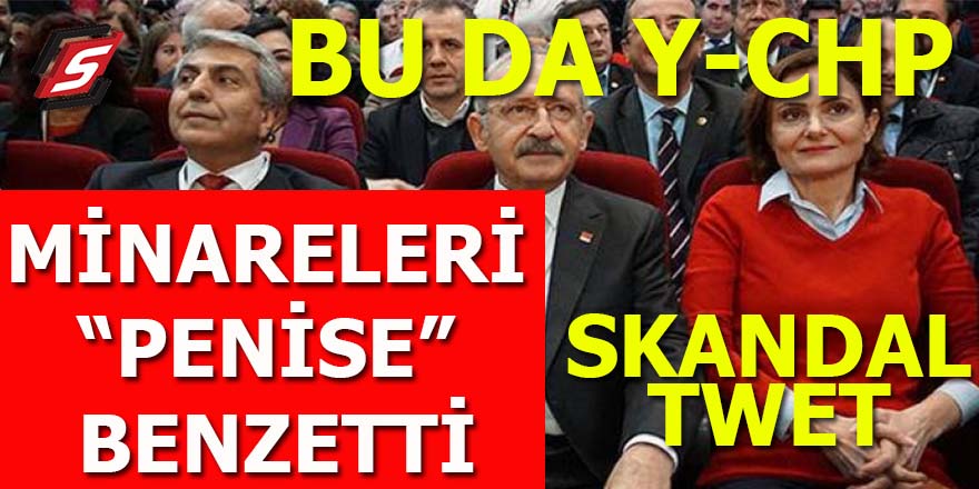 CHP'nin taze başkanı minareleri "penise" benzetmiş!