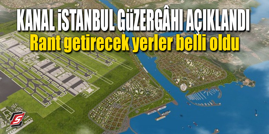 Kanal İstanbul güzergahı açıklandı! Rant getirecek yerler belli oldu