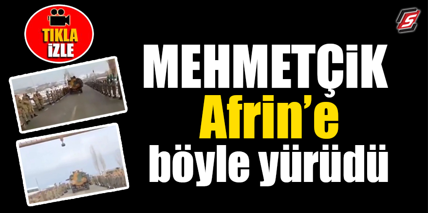 Mehmetçik Afrin'e böyle yürüdü