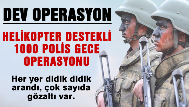 1000 Polisle Helikopterli dev operasyon
