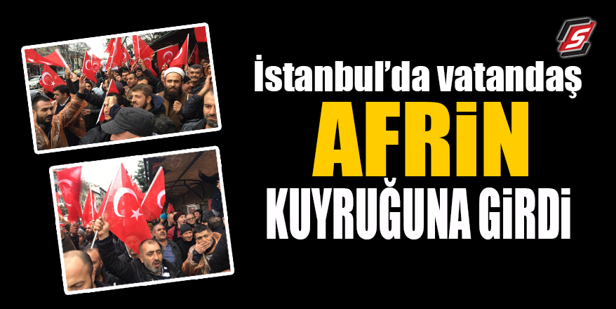 İstanbul’da vatandaş Afrin kuyruğuna girdi