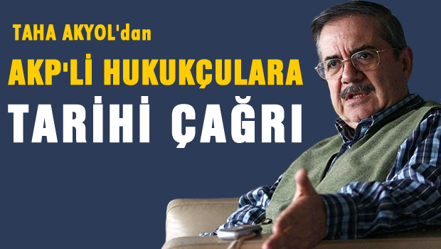 Taha Akyol'dan AKP'li hukukçulara tarihi çağrı