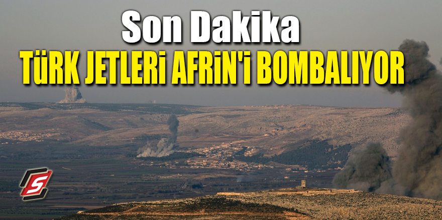 Türk jetleri Afrin'i bombalıyor