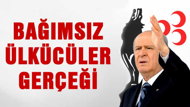 'Bağımsız Ülkücüler' gerçeği