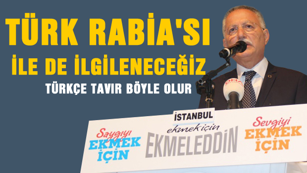 'Türk Rabia'sıyla da ilgileneceğiz'