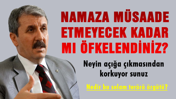 Destici: Namaza müsaade etmeyecek kadar sizi öfkelendiren nedir?