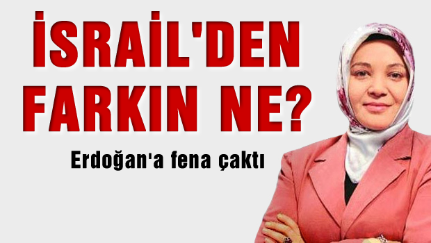 Erdoğan'a fena çaktı 'İSRAİL'DEN FARKIN YOK'