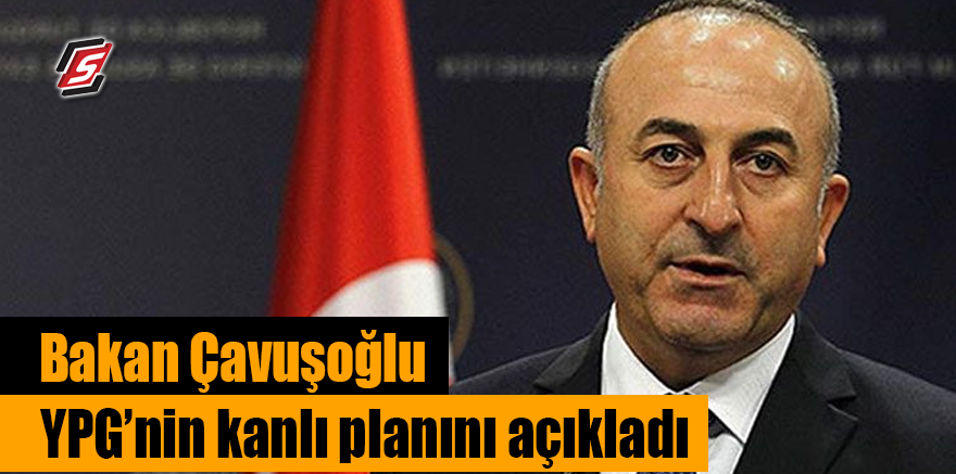 Bakan Çavuşoğlu YPG’nin kanlı planını açıkladı!