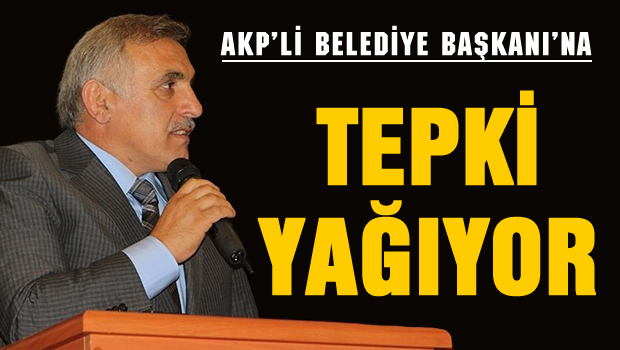 AKP'li Belediye Başkanına tepki yağdı