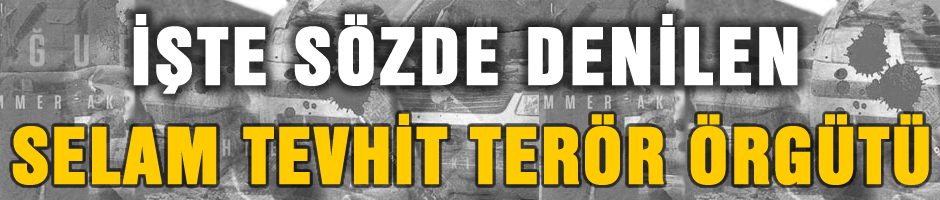 İşte sözde denilen 'Selam Terör Örgütü'