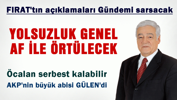 Fırat: Yolsuzluk genel afla örtülecek, Öcalan serbest kalabilir