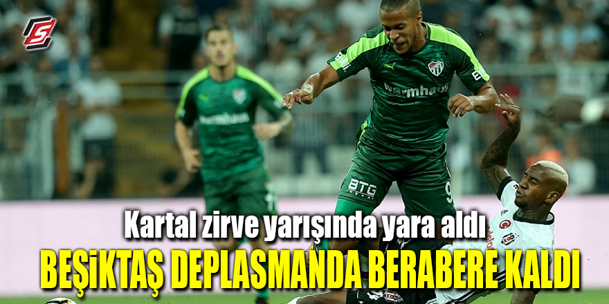 Beşiktaş deplasmanda Bursaspor ile berabare kaldı