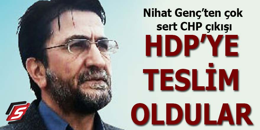 Nihat Genç, "CHP'yi HDP'ye teslim ettiler"