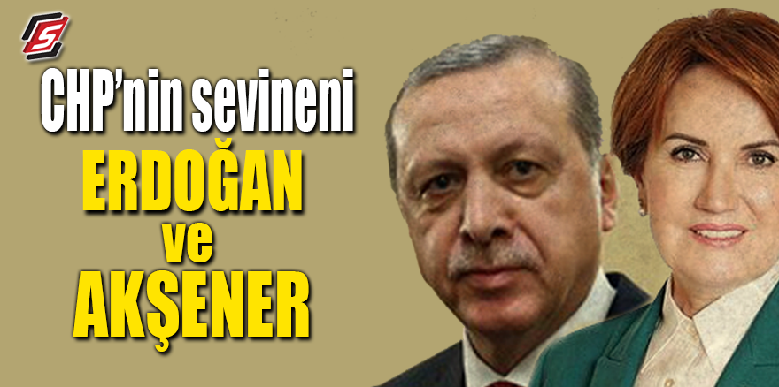 CHP'nin sevineni Erdoğan ve Akşener