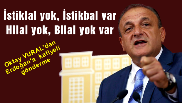Vural: İstiklal yok istikbal var, Hilal yok Bilal var