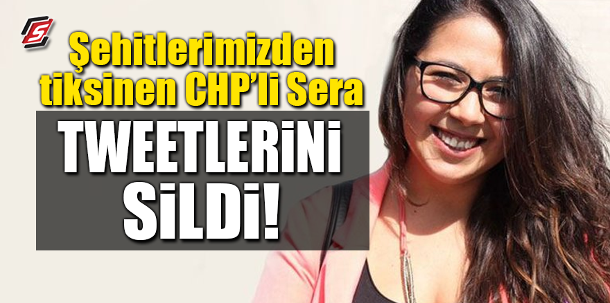 Şehitlerimizden tiksinen CHP'li Sera tweetlerini sildi