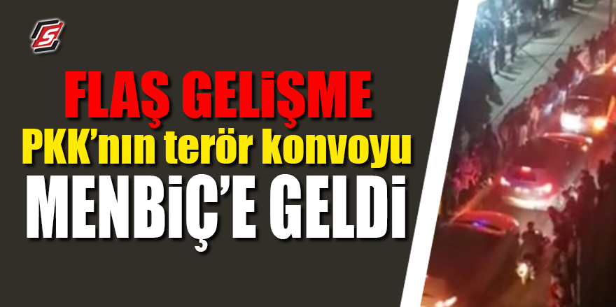 FLAŞ GELİŞME! PKK'nın terör konvoyu Menbiç'e geldi