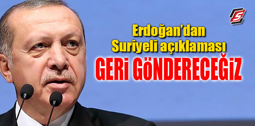 Erdoğan'dan Suriyeli açıklaması! 'Geri göndereceğiz'