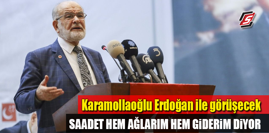 Karamollaoğlu Erdoğan ile görüşecek! Saadet hem ağlarım hem giderim diyor