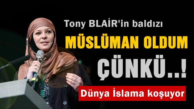 Tony Blair'in baldızı: Müslüman oldu çünkü...