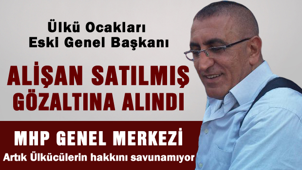 Ülkü Ocakları Eski Genel Başkanı ALİŞAN SATILMIŞ gözaltına alındı