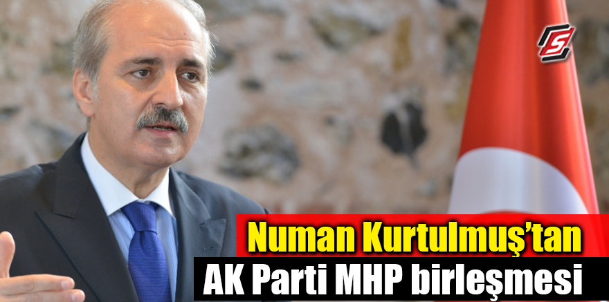 Numan Kurtulmuş'tan AK Parti MHP birleşmesi