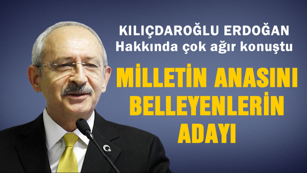 Kılıçdaroğlu: Erdoğan, Milletin Anasını Belleyenlerin Adayıdır