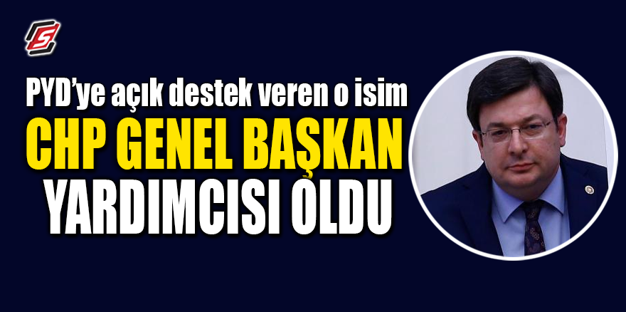 PYD'ye açık destek veren o isim CHP Genel Başkan Yardımcısı oldu