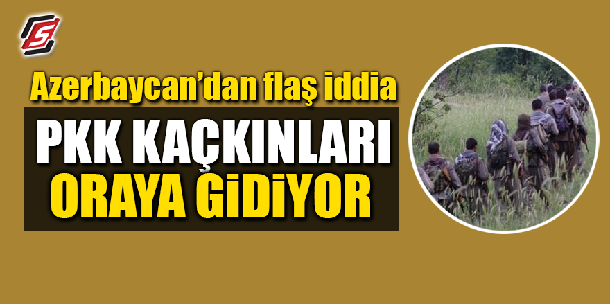 Azerbaycan'dan flaş iddia! PKK kaçkınları oraya gidiyor