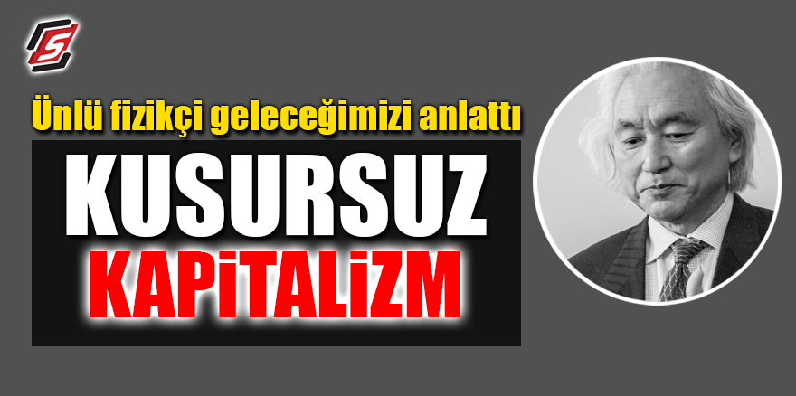 Ünlü fizikçi geleceğimizi anlattı! "Kusursuz Kapitalizm"