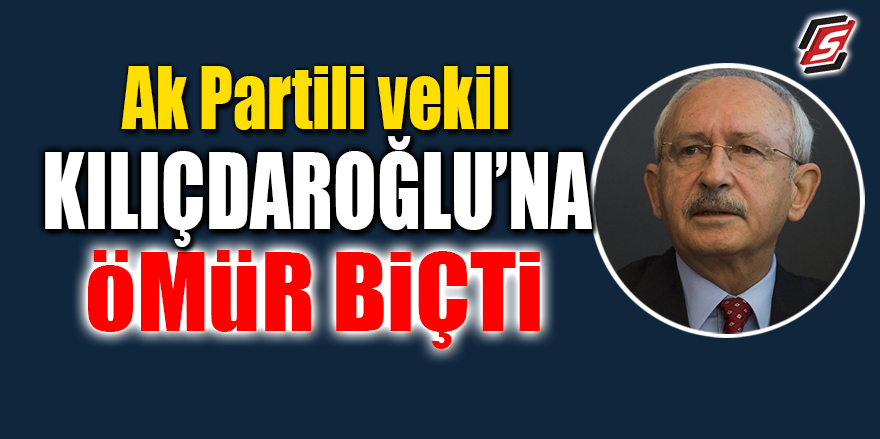 Ak Partili vekil Kılıçdaroğlu'na ömür biçti
