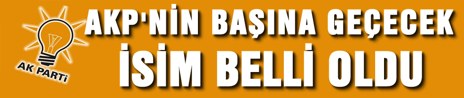 AKP'nin başına geçecek isim belli oldu