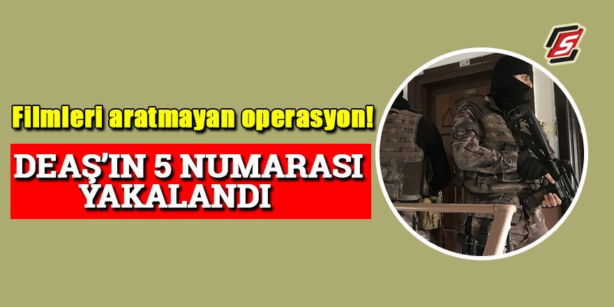 DEAŞ'ın 5 numarası Türkiye'de yakalandı
