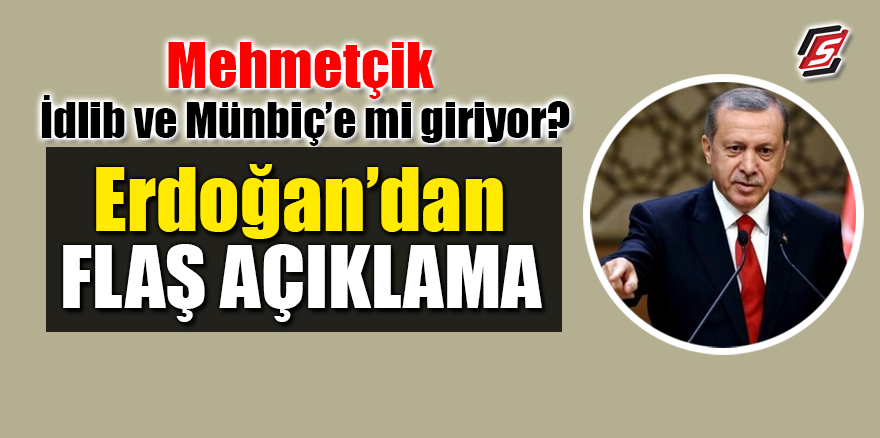 Mehmetçik, İdlib ve Münbiç’e mi giriyor? Erdoğan’dan flaş açıklama